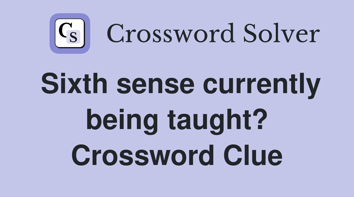 Sixth sense currently being taught? Crossword Clue