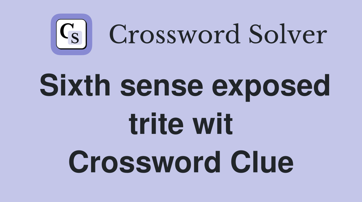 Sixth sense exposed trite wit Crossword Clue