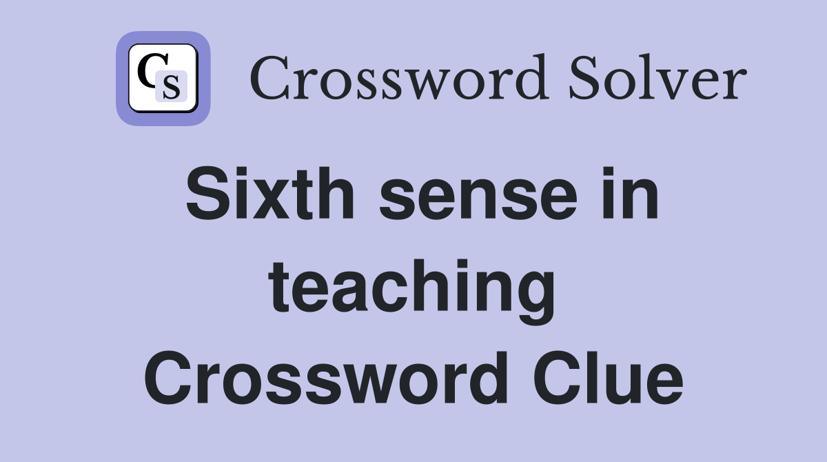 Sixth sense in teaching Crossword Clue