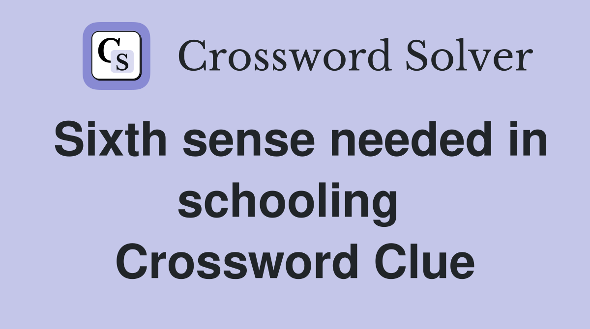Sixth sense needed in schooling  Crossword Clue