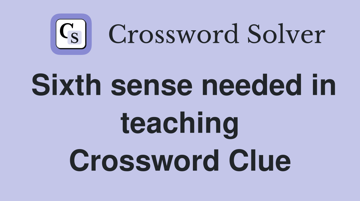 Sixth sense needed in teaching Crossword Clue