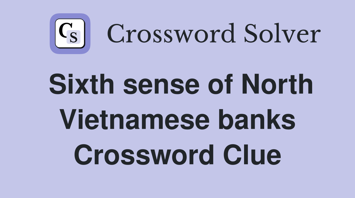 Sixth sense of North Vietnamese banks Crossword Clue