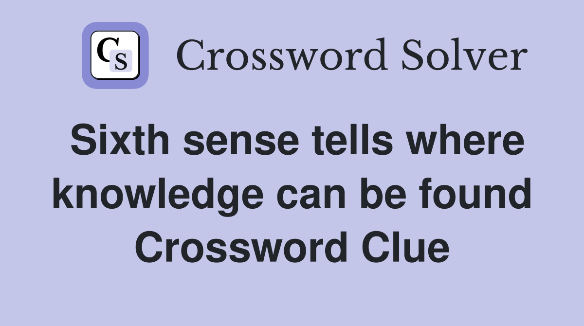 Sixth sense tells where knowledge can be found Crossword Clue