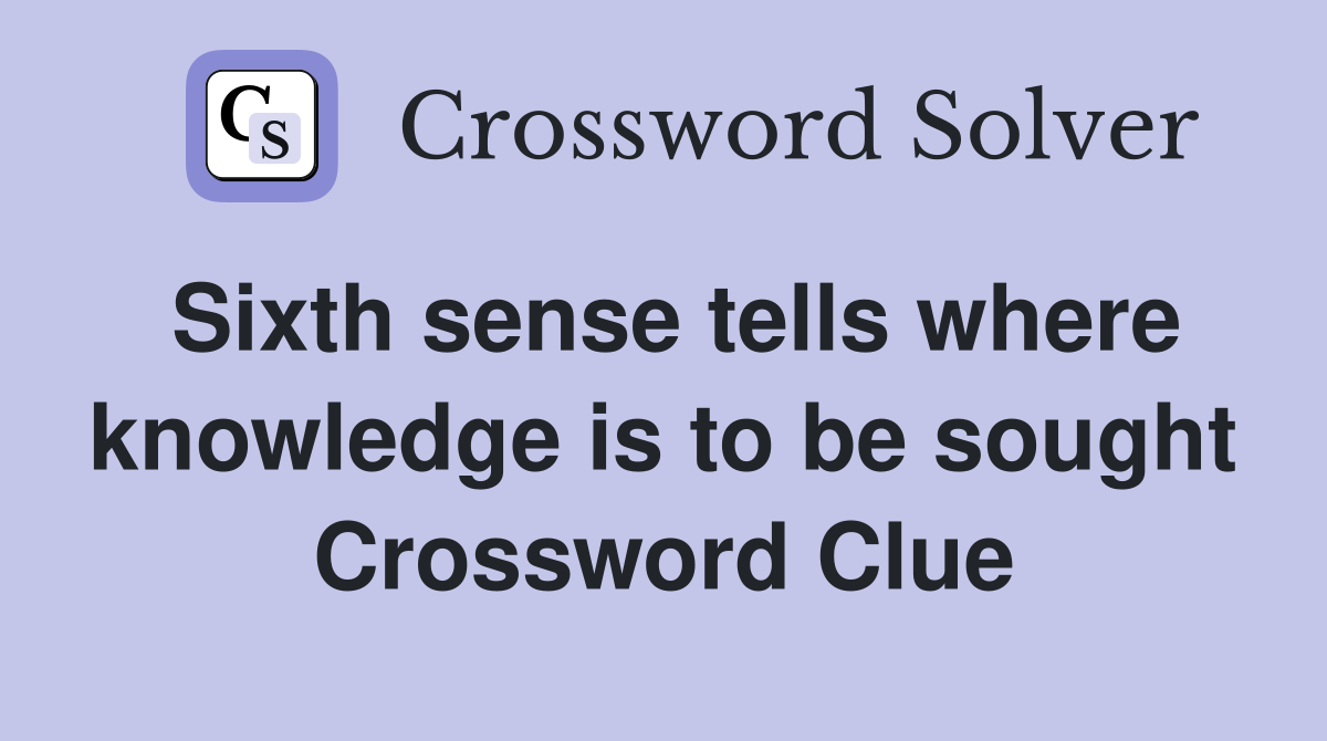 Sixth sense tells where knowledge is to be sought Crossword Clue