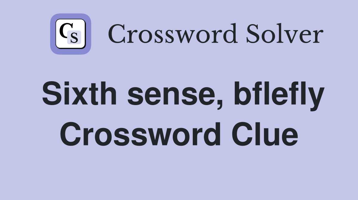 Sixth sense, bflefly Crossword Clue