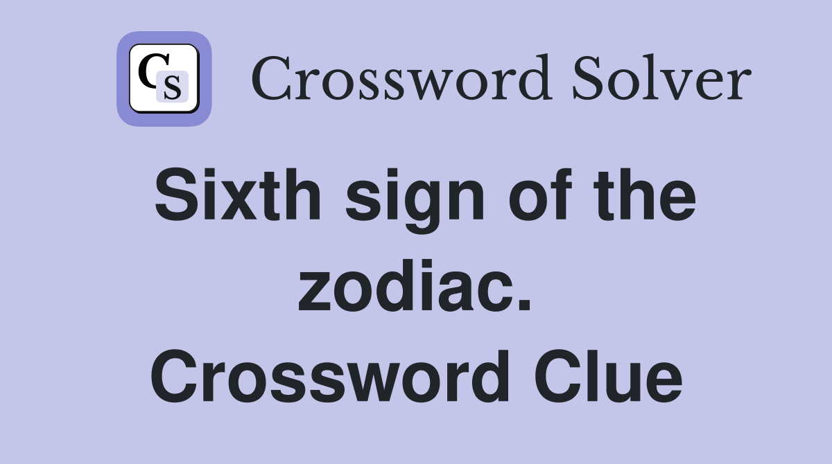 Sixth sign of the zodiac. Crossword Clue