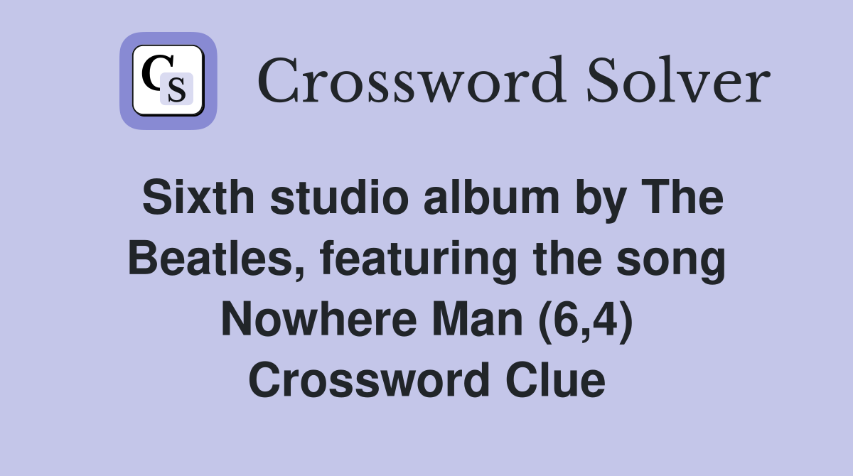 Sixth studio album by The Beatles, featuring the song Nowhere Man (6,4) Crossword Clue