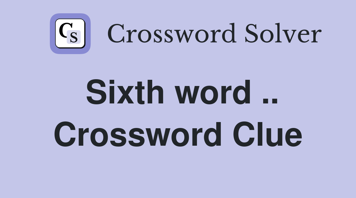 Sixth word .. Crossword Clue