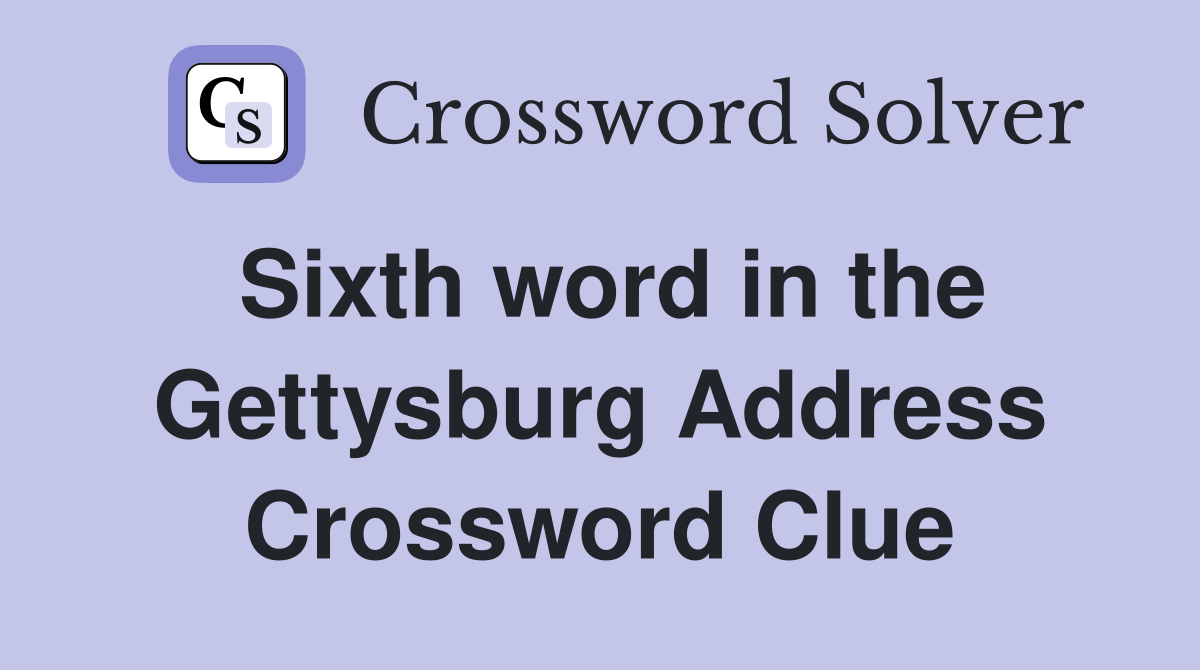 Sixth word in the Gettysburg Address Crossword Clue