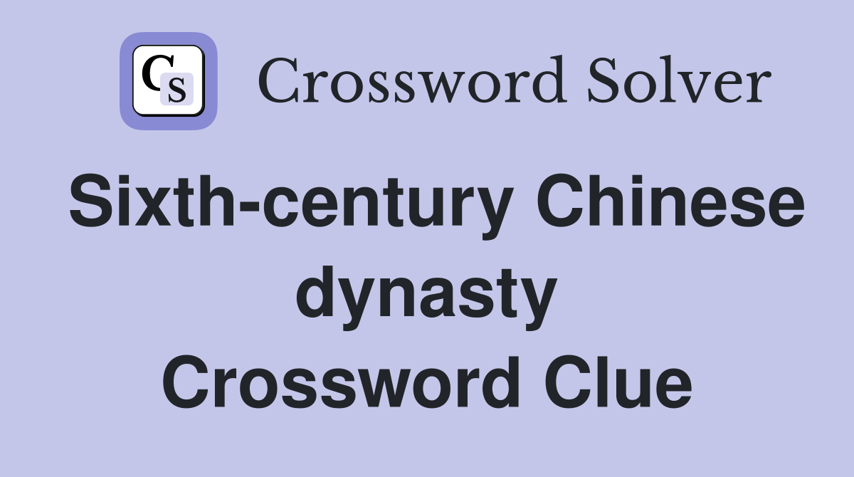 Sixth-century Chinese dynasty Crossword Clue