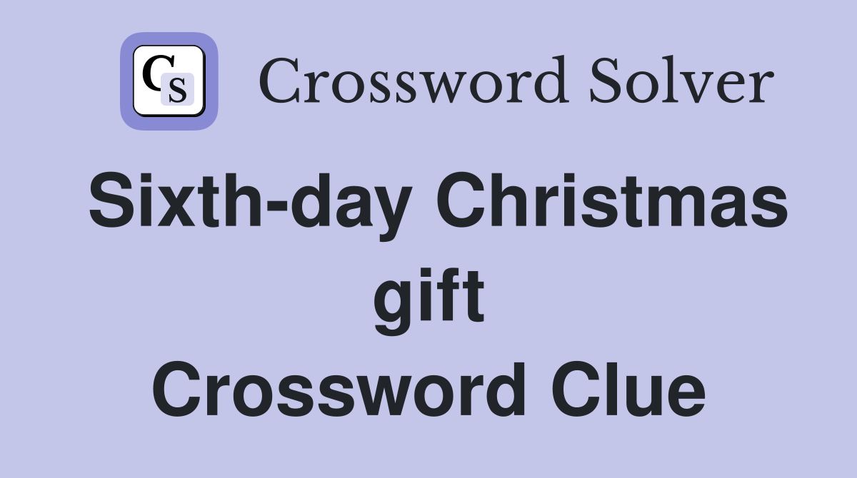 Sixth-day Christmas gift Crossword Clue