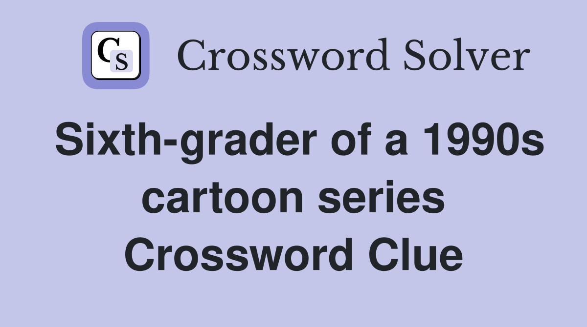 Sixth-grader of a 1990s cartoon series Crossword Clue