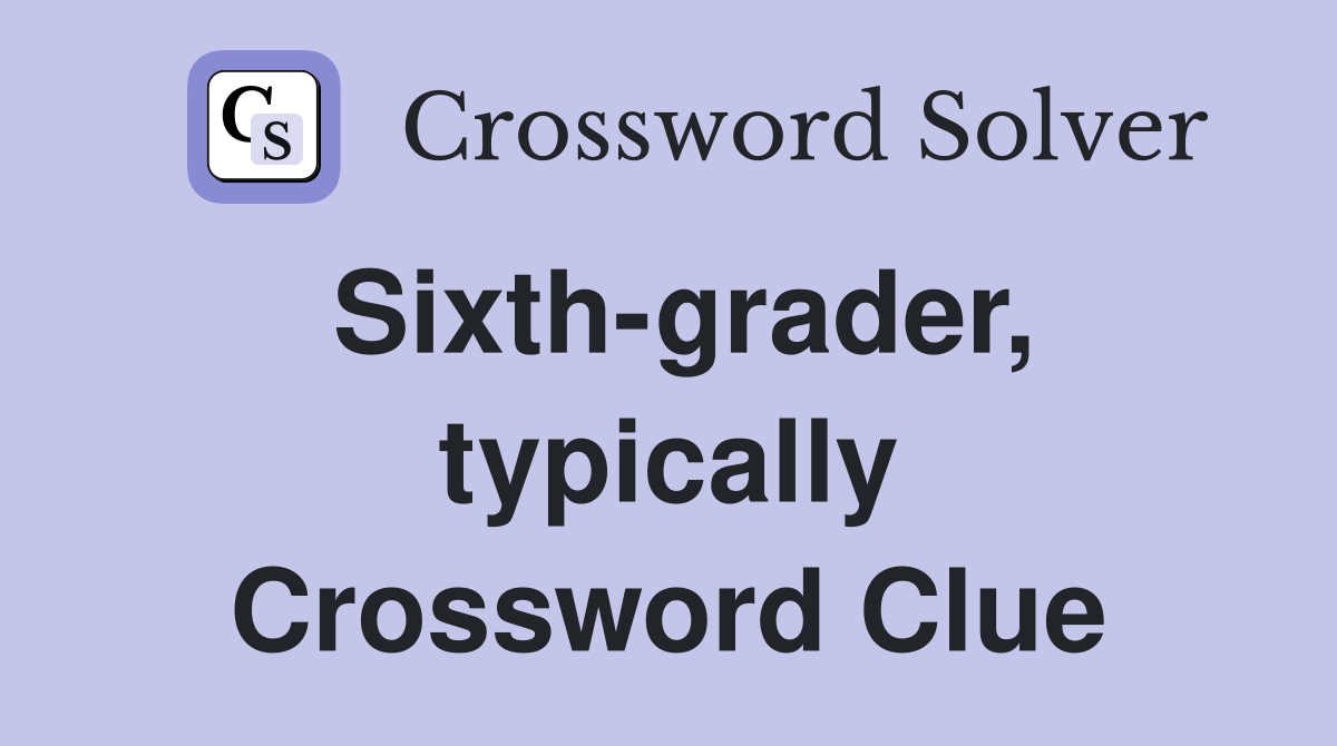 Sixth-grader, typically Crossword Clue