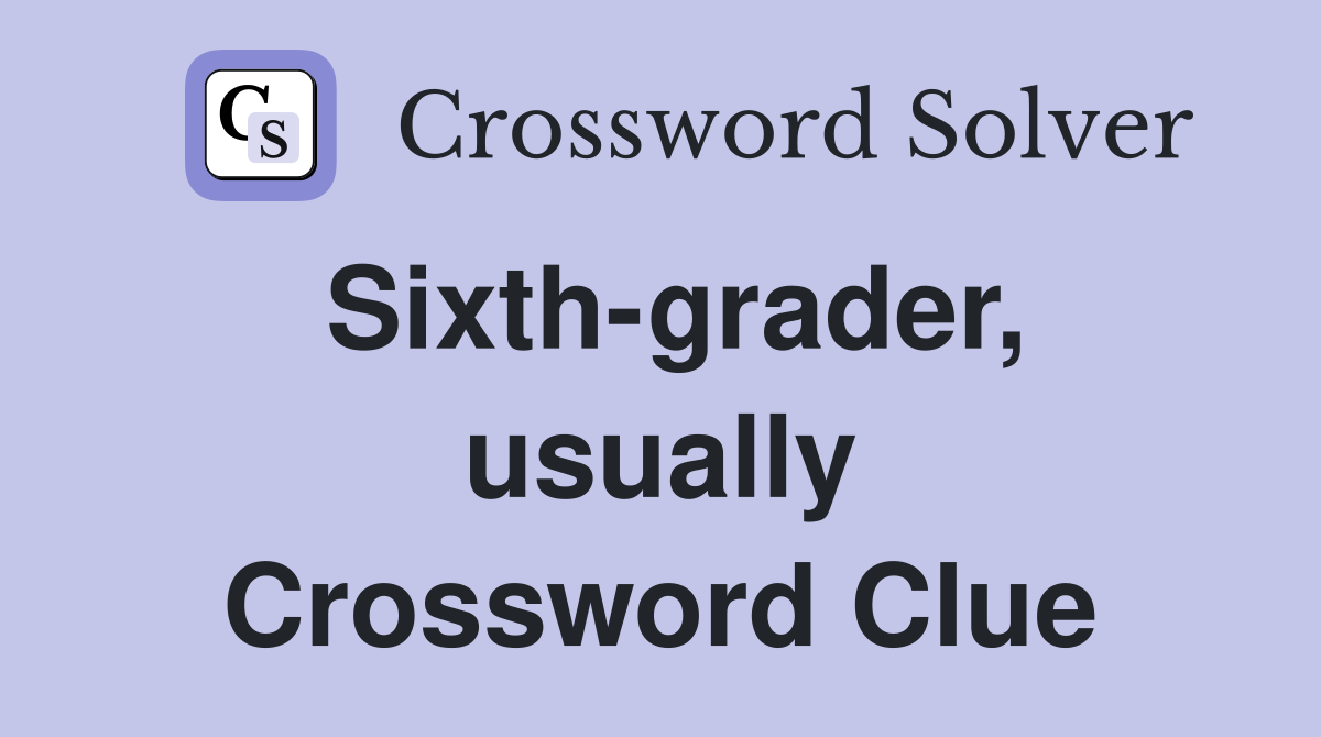 Sixth-grader, usually Crossword Clue