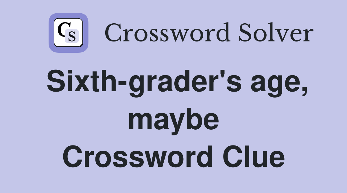 Sixth-grader's age, maybe Crossword Clue