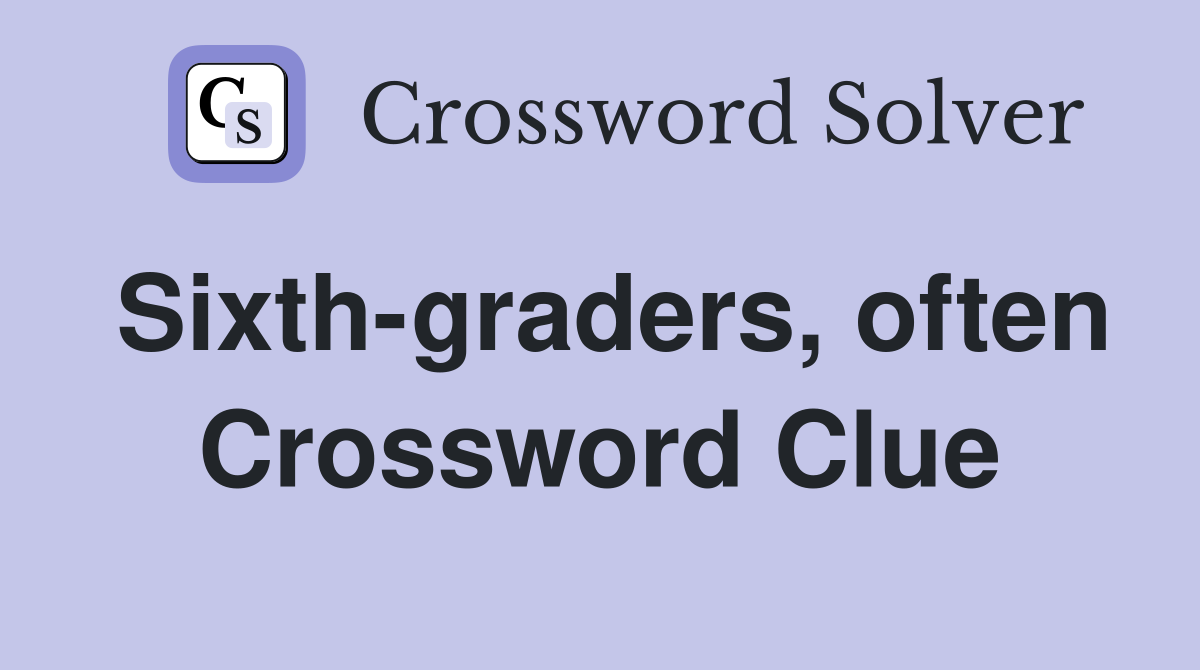 Sixth-graders, often Crossword Clue