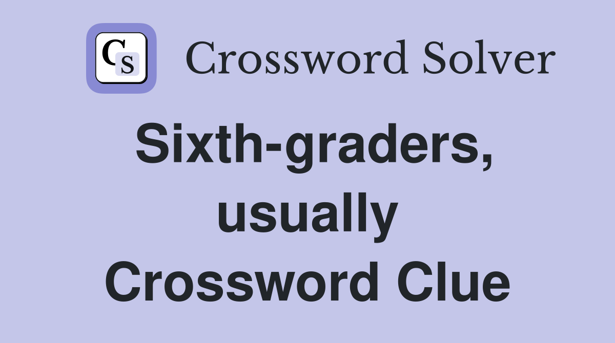Sixth-graders, usually Crossword Clue