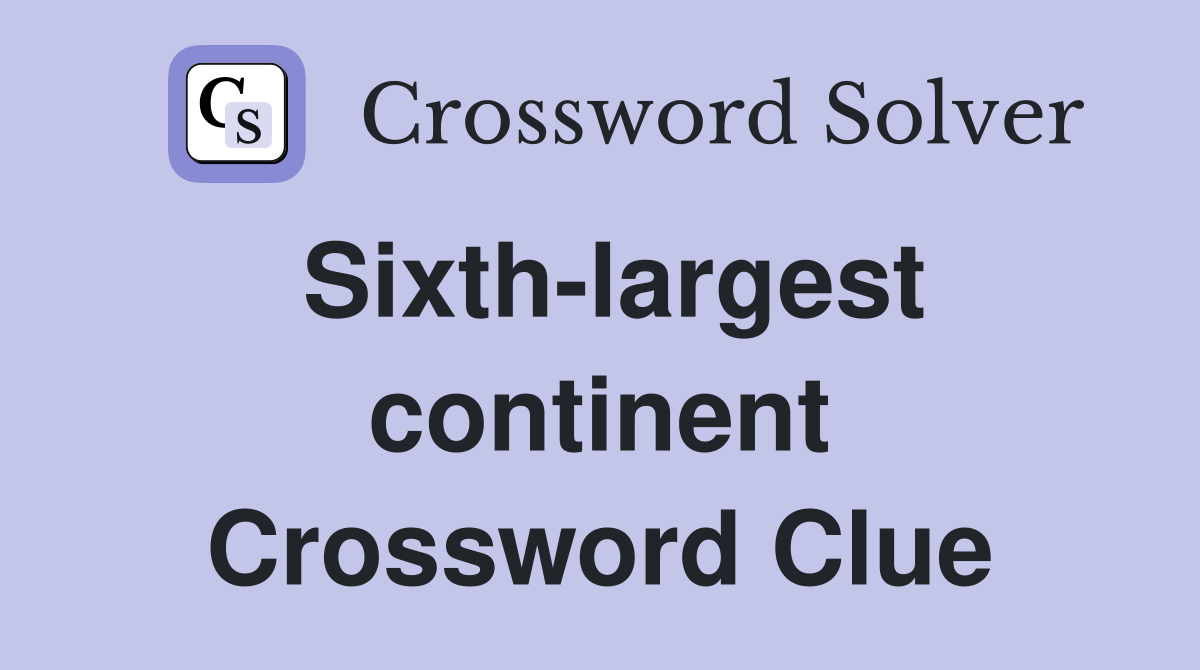 Sixth-largest continent Crossword Clue