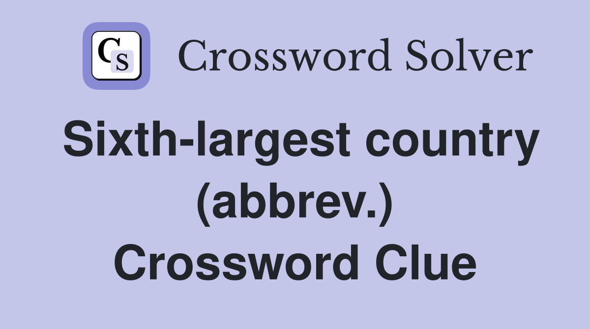 Sixth-largest country (abbrev.) Crossword Clue