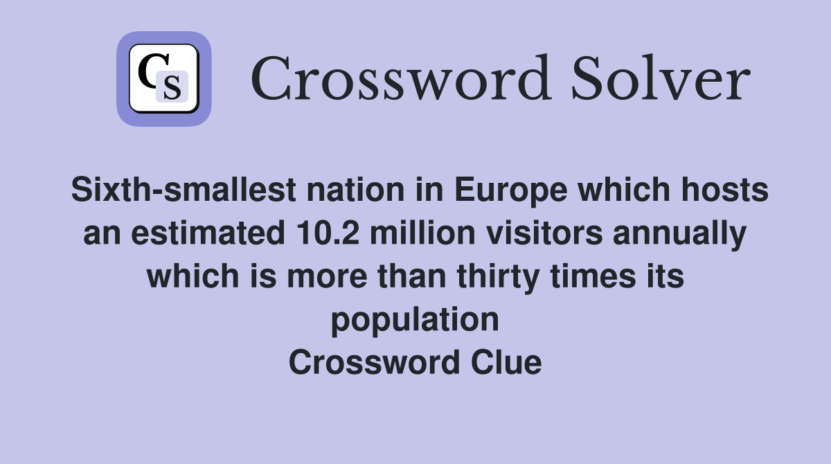 Sixth-smallest nation in Europe which hosts an estimated 10.2 million visitors annually which is more than thirty times its population Crossword Clue