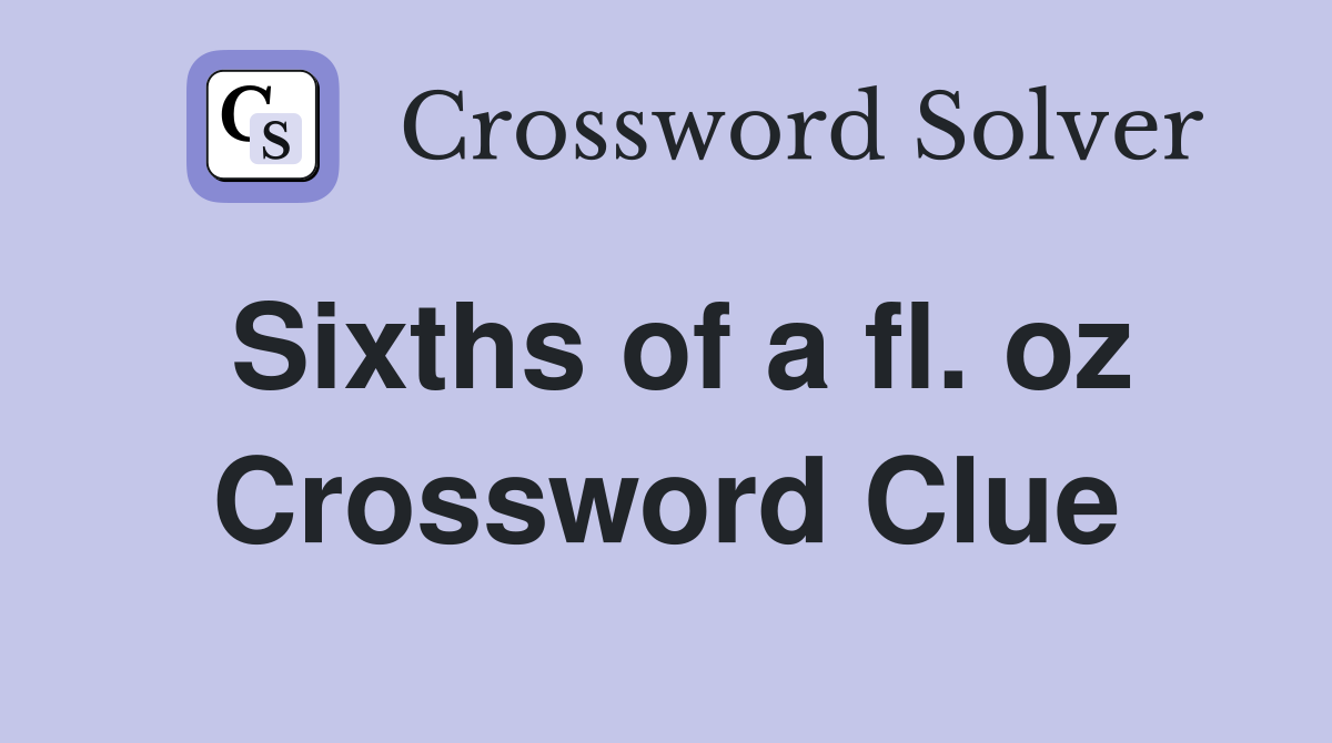 Sixths of a fl. oz Crossword Clue