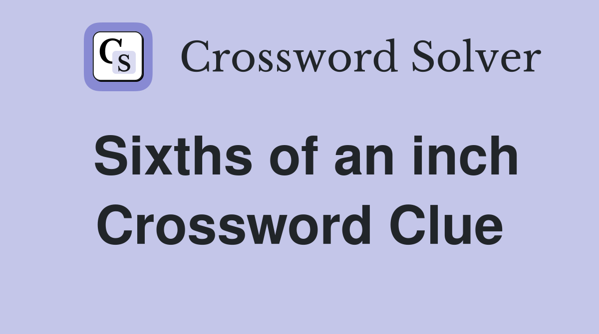 Sixths of an inch Crossword Clue