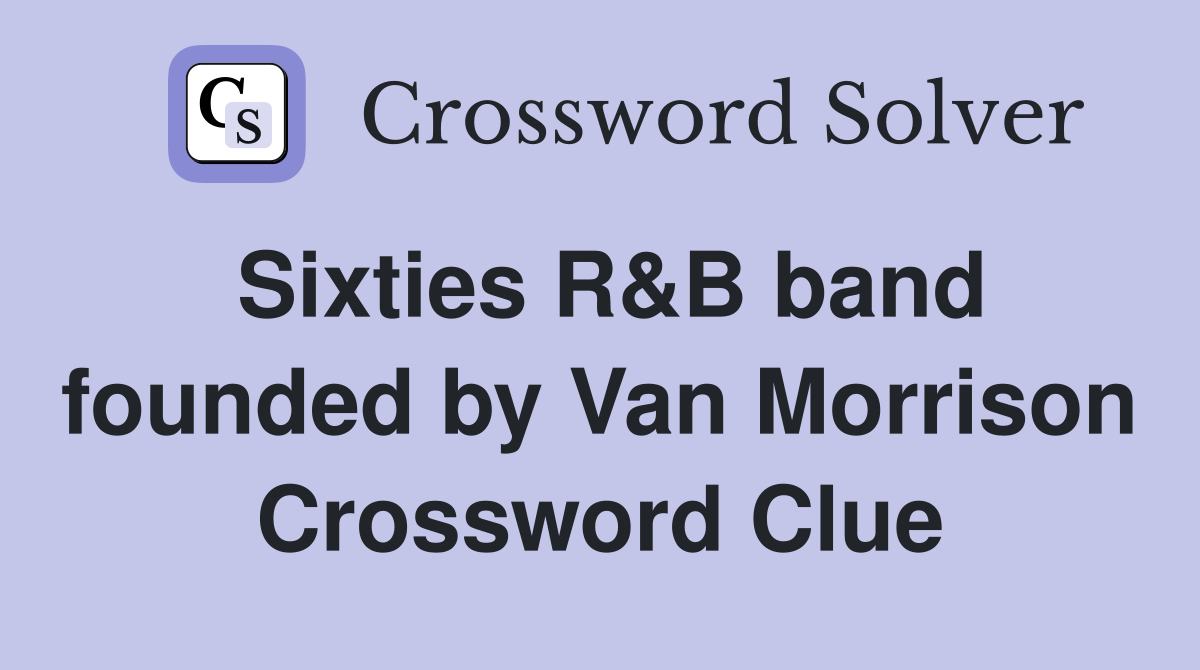 Sixties R&B band founded by Van Morrison Crossword Clue