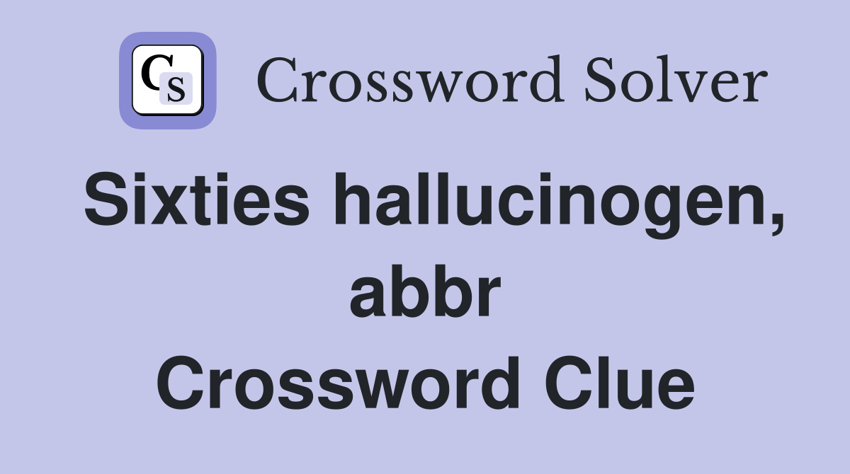 Sixties hallucinogen, abbr Crossword Clue