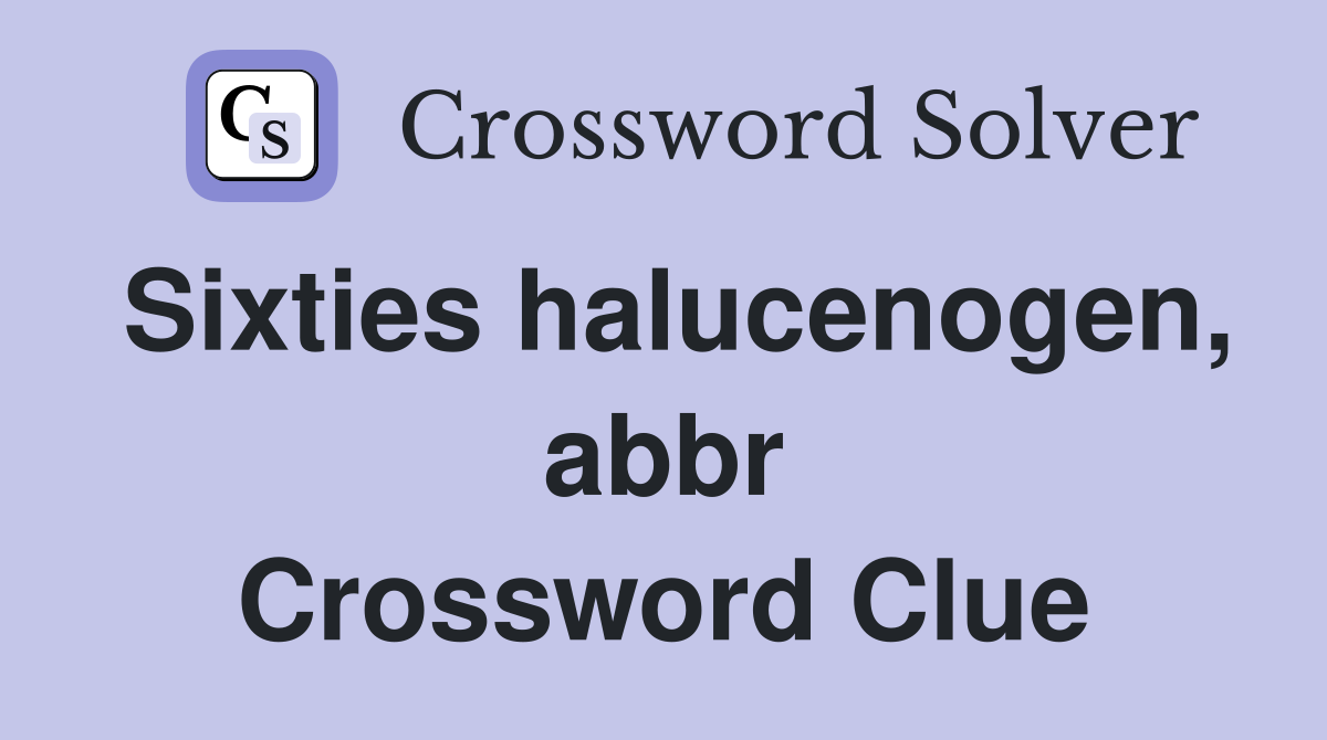 Sixties halucenogen, abbr Crossword Clue