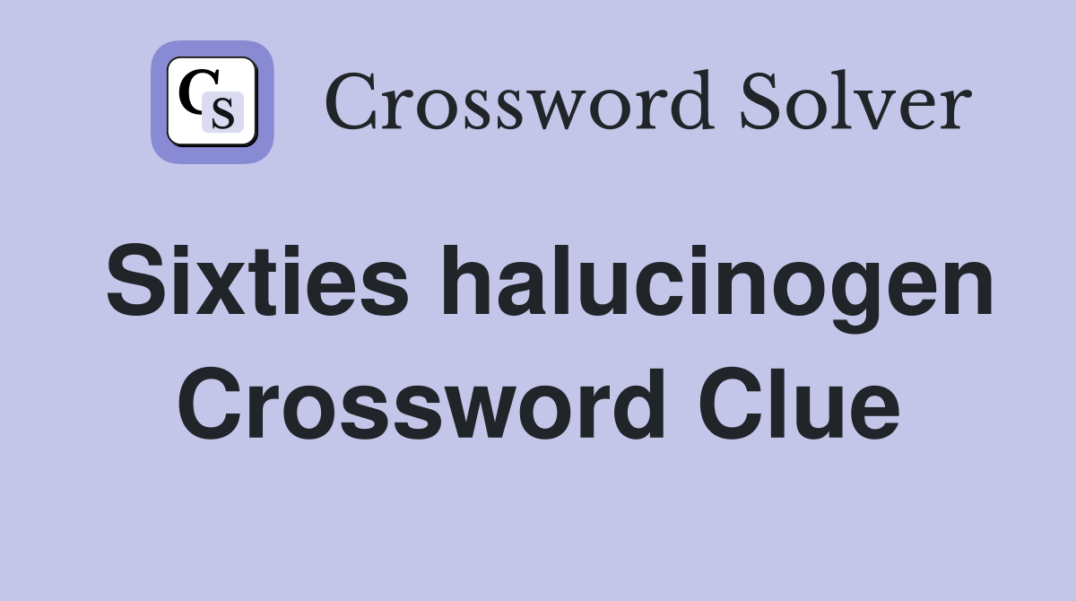 Sixties halucinogen Crossword Clue