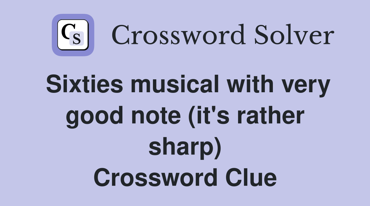 Sixties musical with very good note (it's rather sharp) Crossword Clue