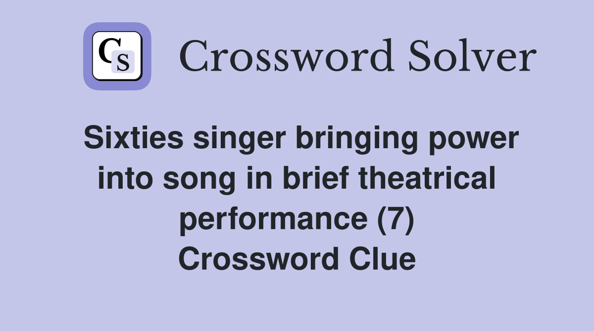 Sixties singer bringing power into song in brief theatrical performance (7) Crossword Clue