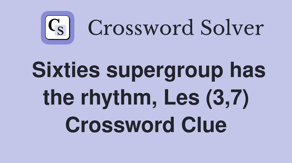 Sixties supergroup has the rhythm, Les (3,7) Crossword Clue