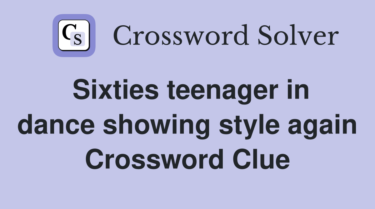 Sixties teenager in dance showing style again Crossword Clue