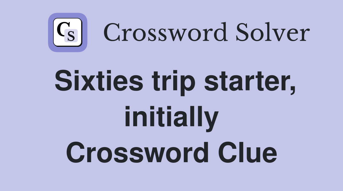 Sixties trip starter, initially Crossword Clue