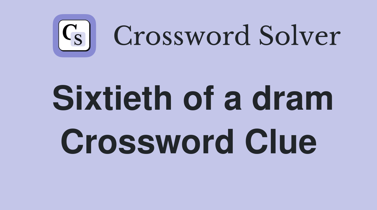 Sixtieth of a dram Crossword Clue