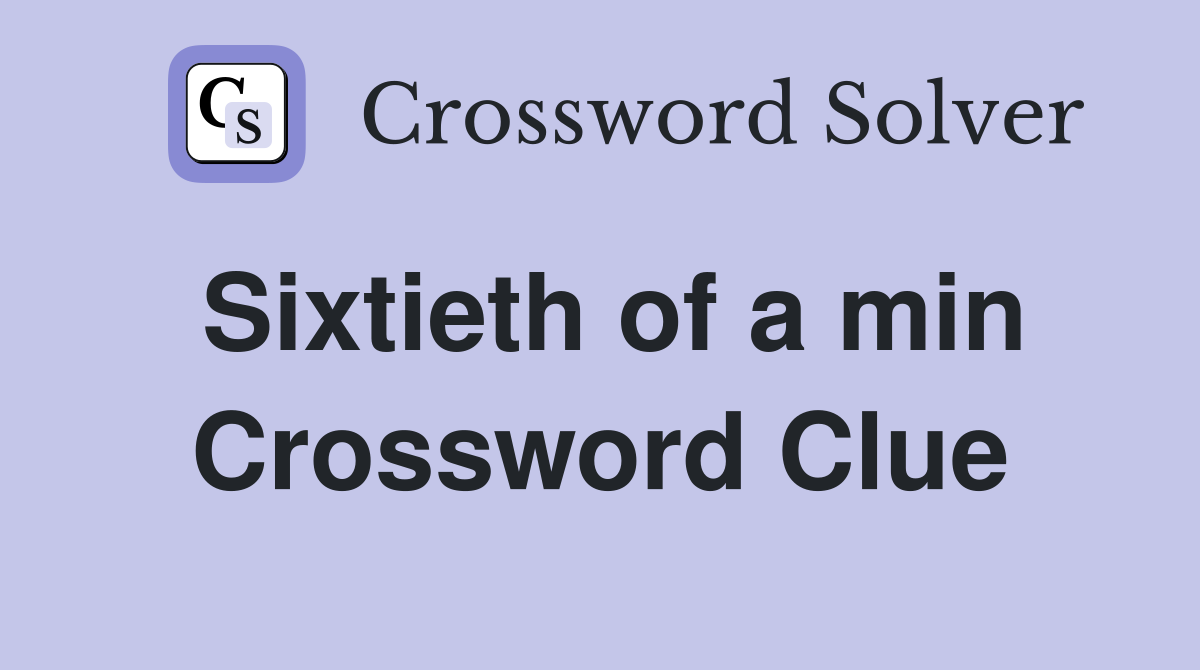 Sixtieth of a min Crossword Clue