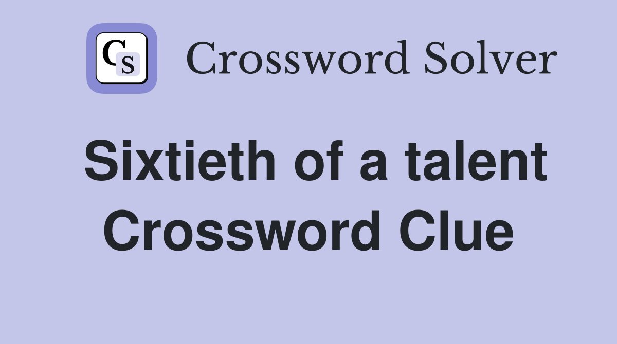 Sixtieth of a talent Crossword Clue