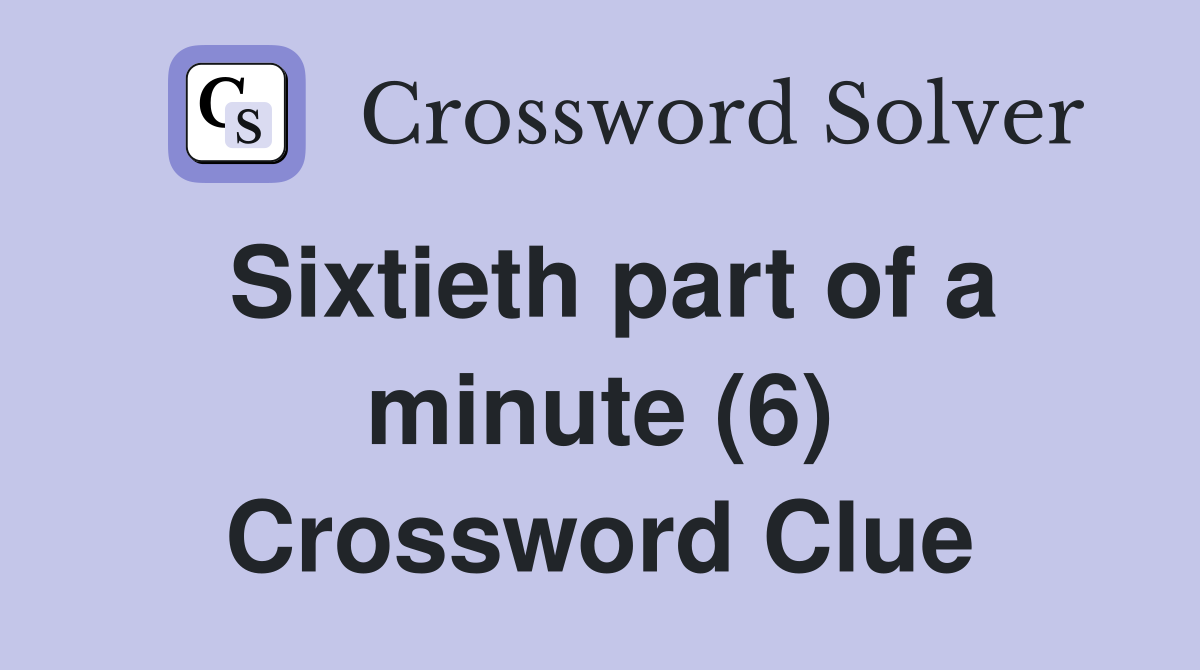 Sixtieth part of a minute (6) Crossword Clue