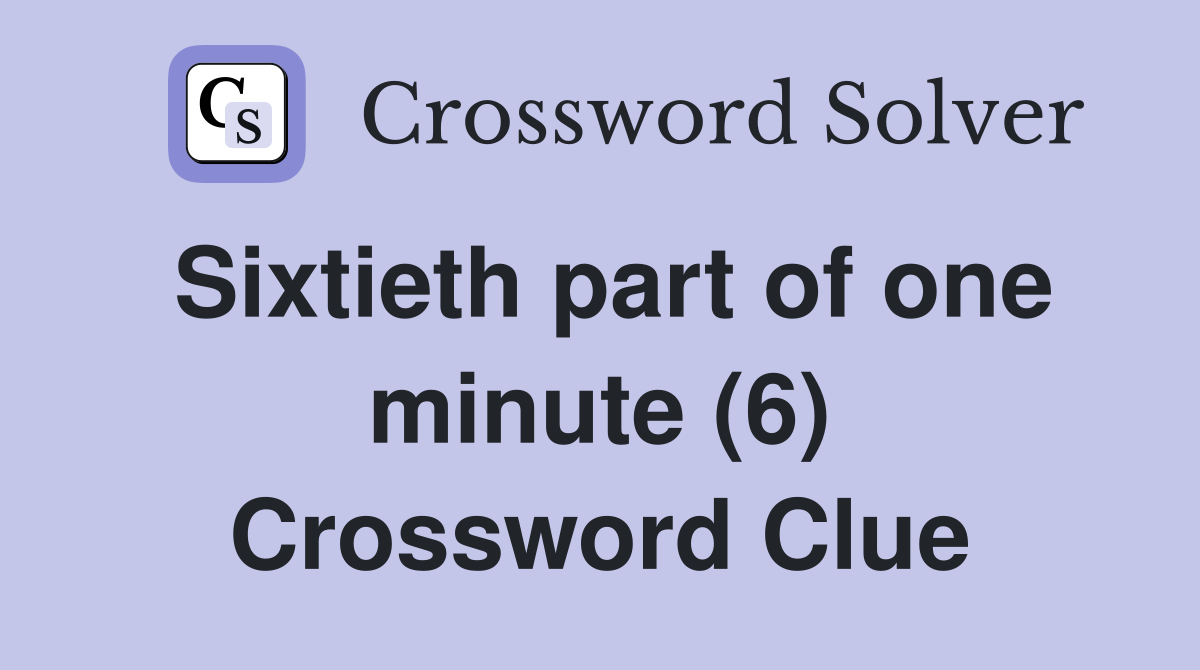 Sixtieth part of one minute (6) Crossword Clue