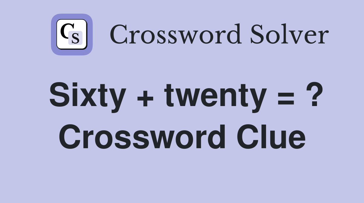 Sixty + twenty = ? Crossword Clue