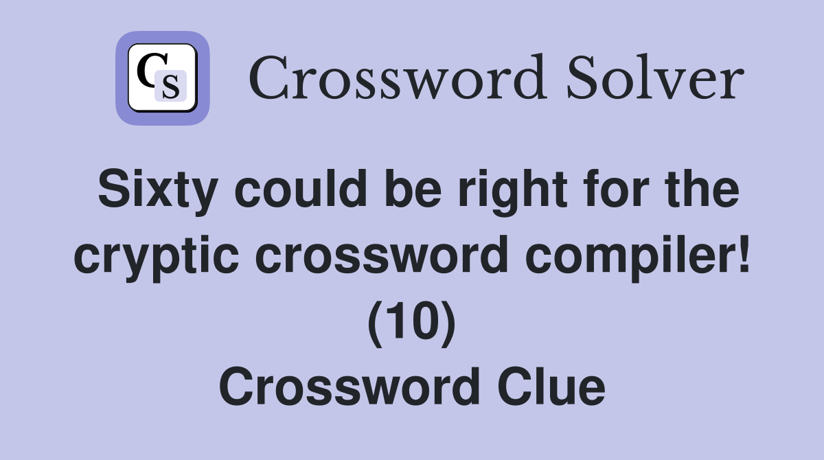 Sixty could be right for the cryptic crossword compiler! (10) Crossword Clue
