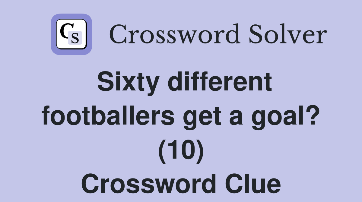 Sixty different footballers get a goal? (10) Crossword Clue