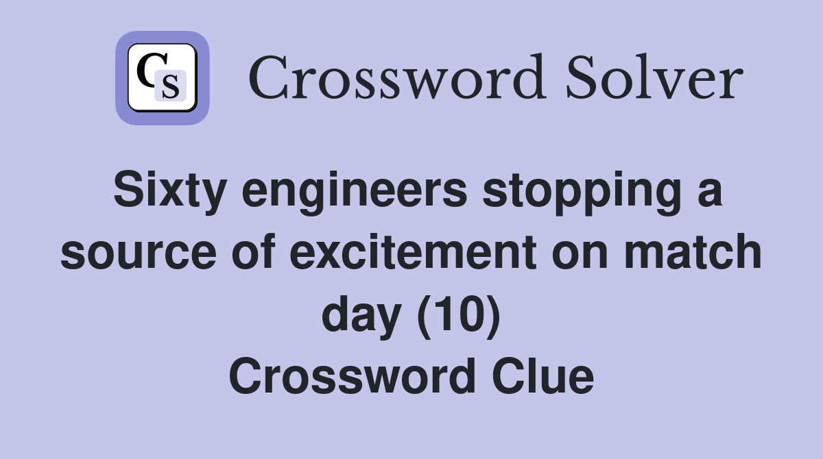 Sixty engineers stopping a source of excitement on match day (10) Crossword Clue