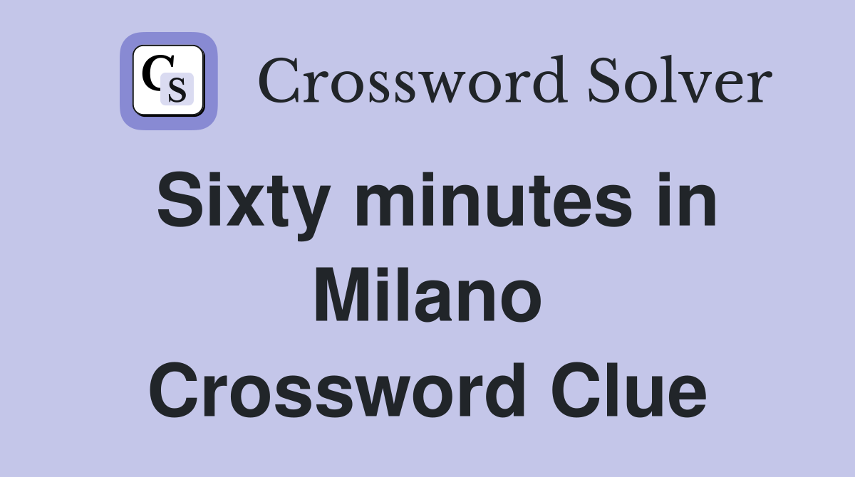 Sixty minutes in Milano Crossword Clue