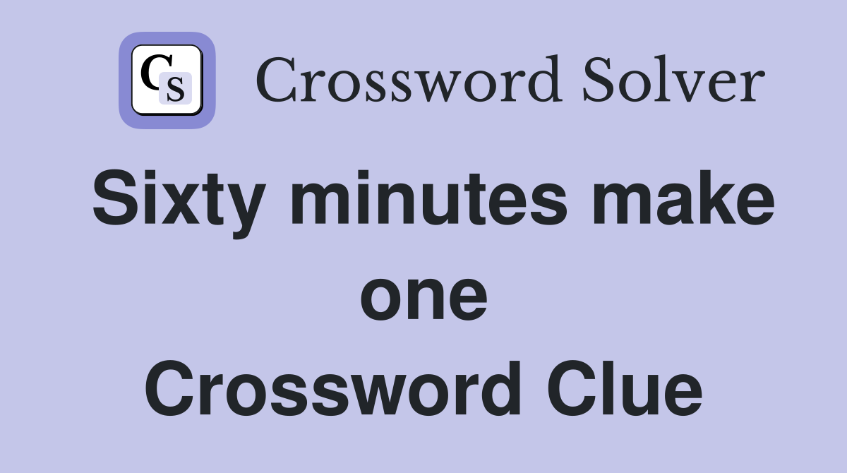 Sixty minutes make one Crossword Clue