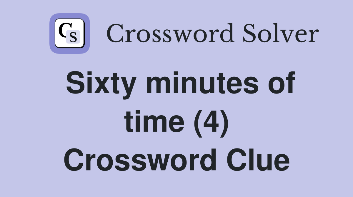 Sixty minutes of time (4) Crossword Clue