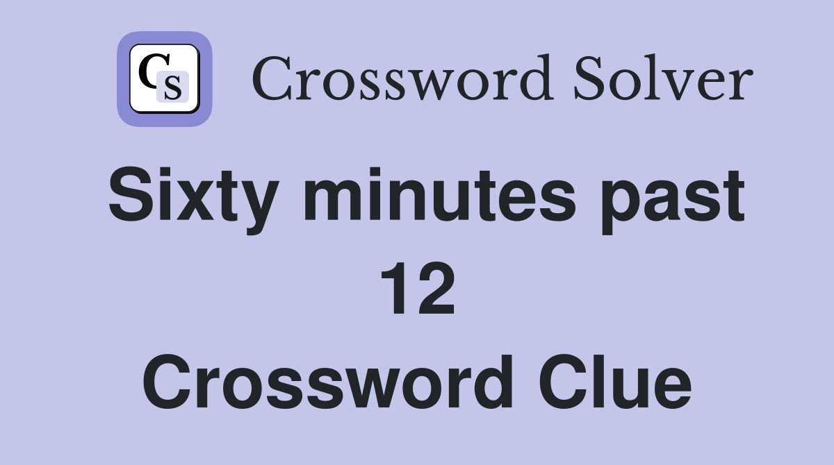 Sixty minutes past 12 Crossword Clue