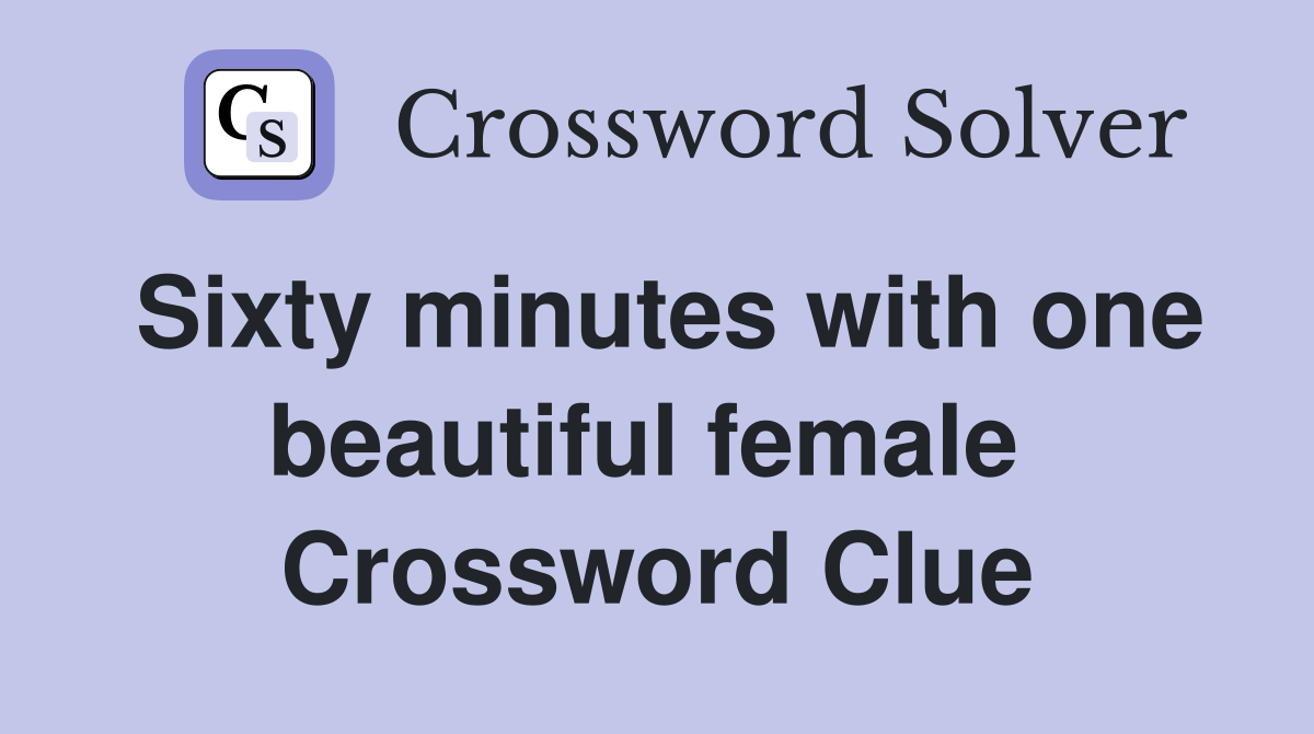 Sixty minutes with one beautiful female  Crossword Clue