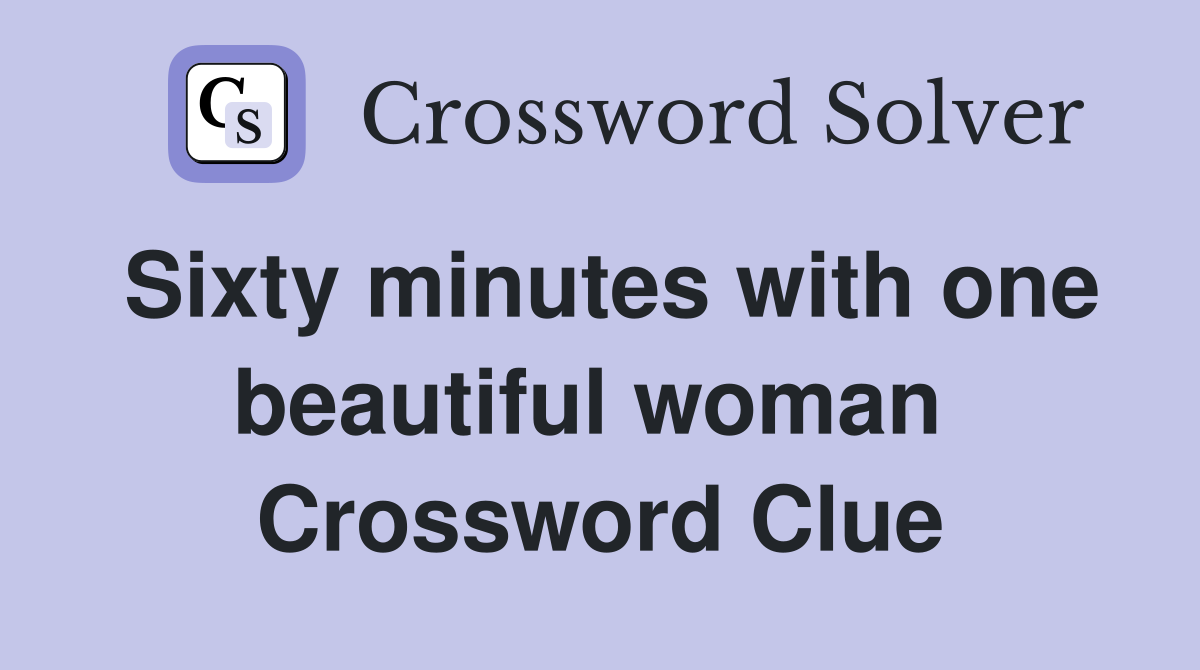Sixty minutes with one beautiful woman  Crossword Clue